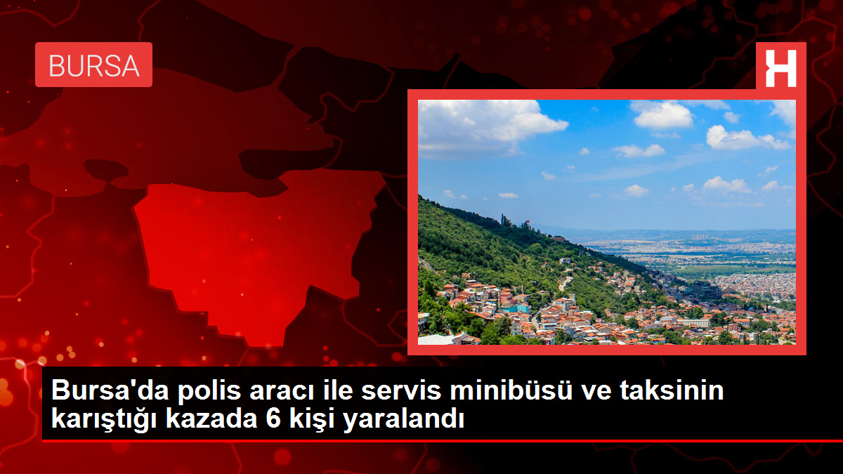 Bursa’da polis aracı ile servis minibüsü ve taksinin karıştığı kaza: 6 yaralı