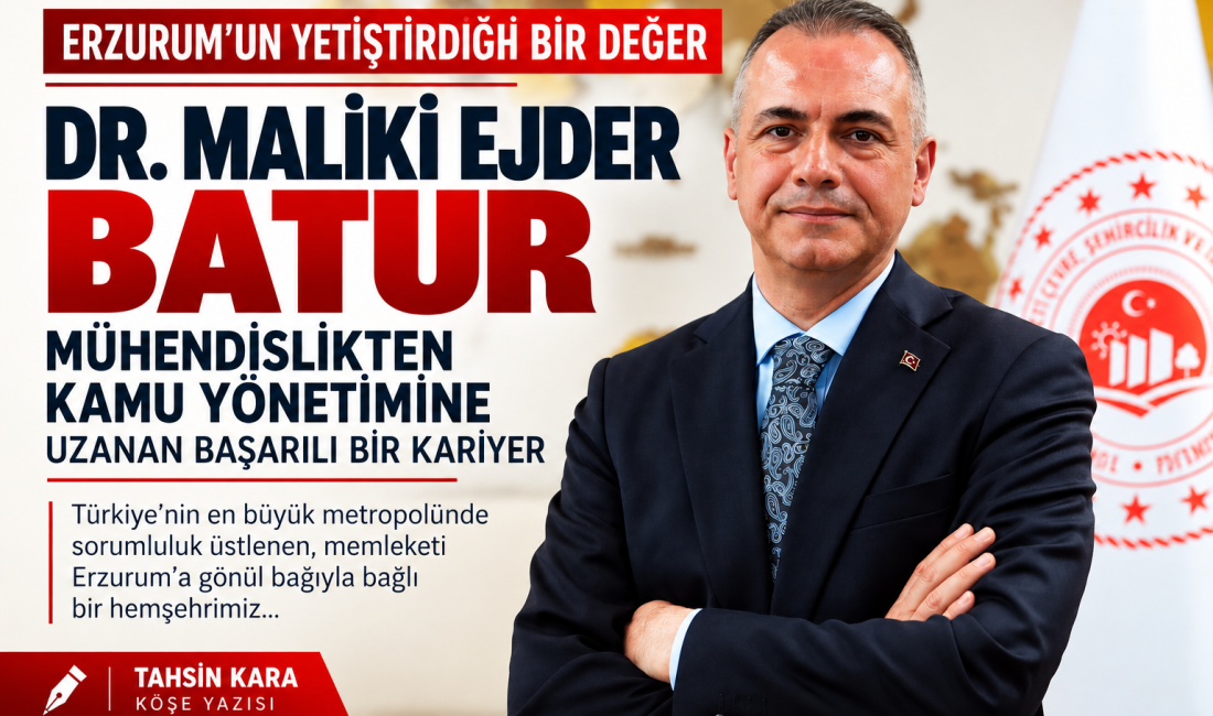 ERZURUM’UN YETİŞTİRDİĞİ BİR DEĞER: DR. MALİKİ EJDER BATUR Bazı insanlar