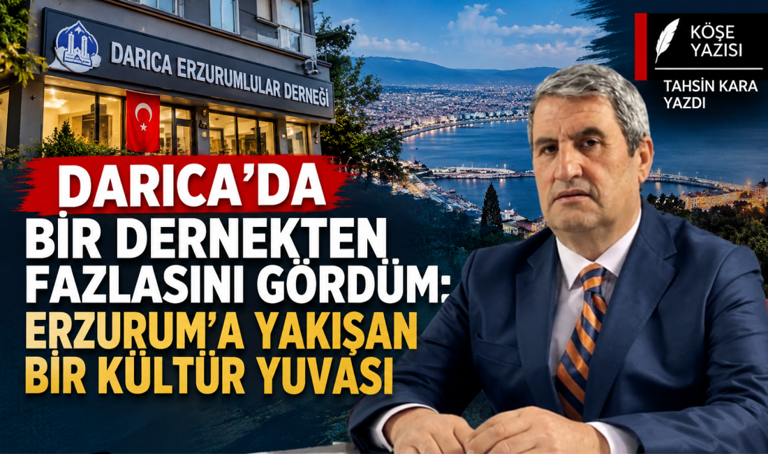 DARICA’DA BİR DERNEKTEN FAZLASINI GÖRDÜM: ERZURUM’A YAKIŞAN BİR KÜLTÜR YUVASI